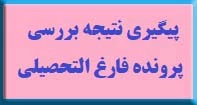 پیگیری درخواست بررسی پرونده فارغ التحصیلی